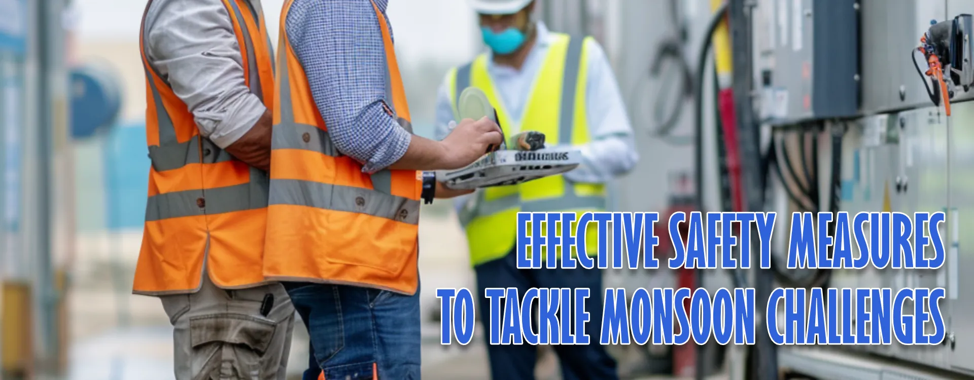 Effective Safety Measures to Tackle Monsoon Challenges