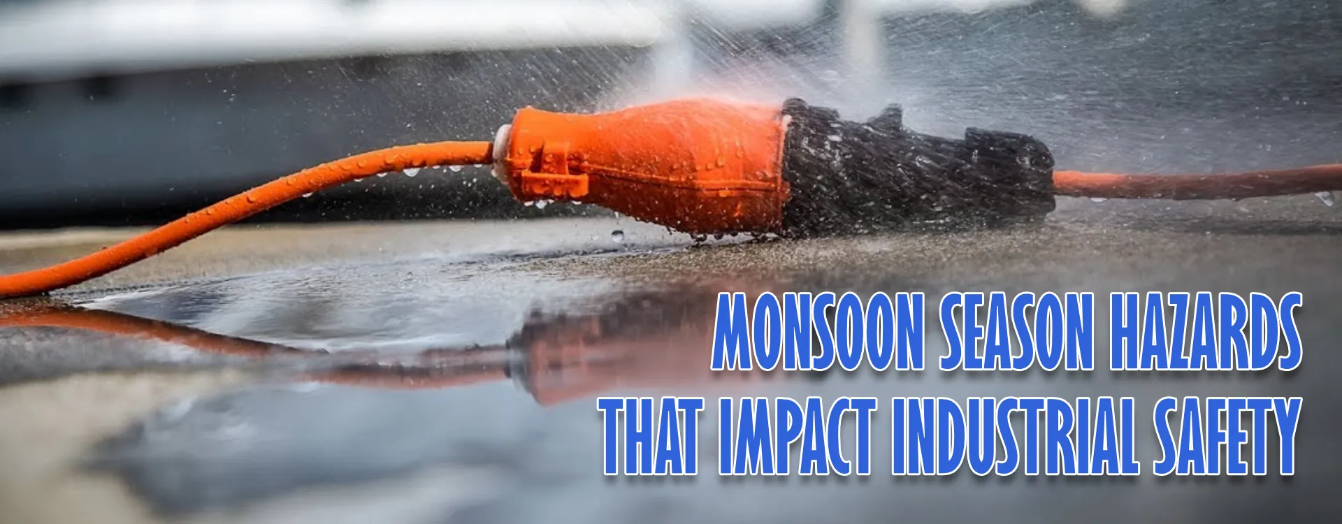 Monsoon Season Hazards That Impact Industrial Safety